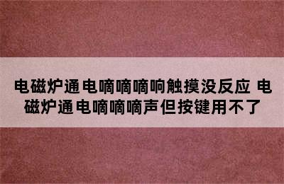 电磁炉通电嘀嘀嘀响触摸没反应 电磁炉通电嘀嘀嘀声但按键用不了